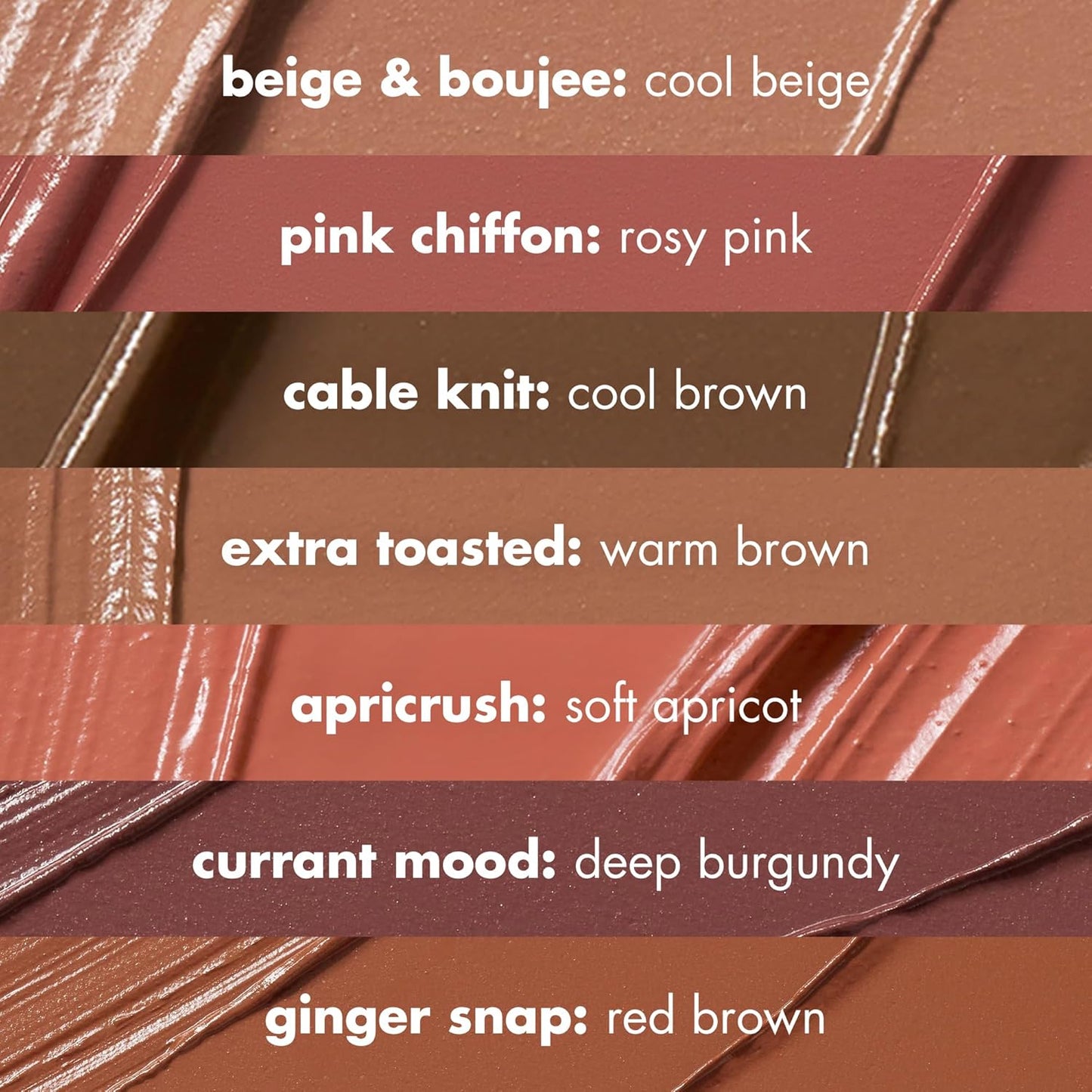 7-shade range including neutrals like beige & boujee, cable knit, extra toasted and pops like pink chiffon, ginger snap, currant mood, apricrush