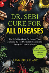Dr. Sebi Cure for all Diseases: The Definitive Guide On How to Treat Naturally the Most Common Diseases and Detox the Liver in 9 Steps — Holiday Gift for the Natural Health Enthusiast